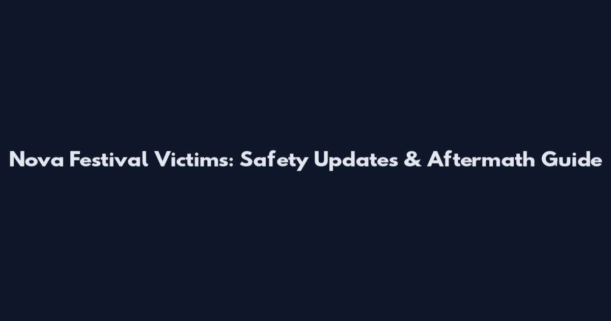 Nova Festival Victims: Safety Updates & Aftermath Guide