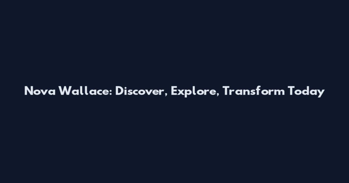 Nova Wallace: Discover, Explore, Transform Today