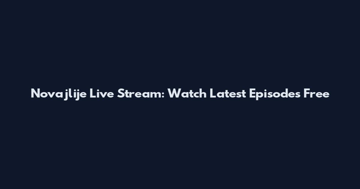 Novajlije Live Stream: Watch Latest Episodes Free