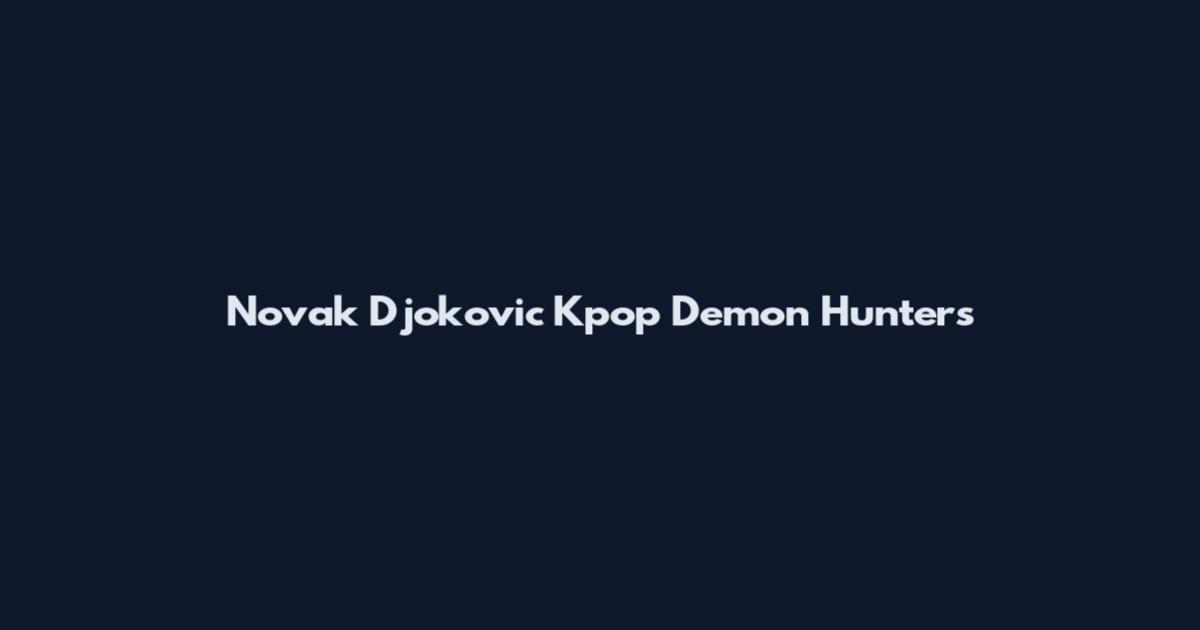 Novak Djokovic Kpop Demon Hunters