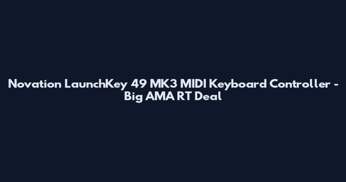 Novation LaunchKey 49 MK3 MIDI Keyboard Controller - Big AMA RT Deal