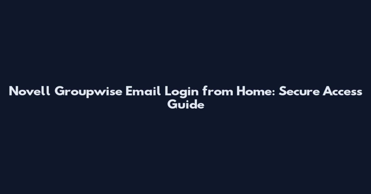 Novell Groupwise Email Login from Home: Secure Access Guide