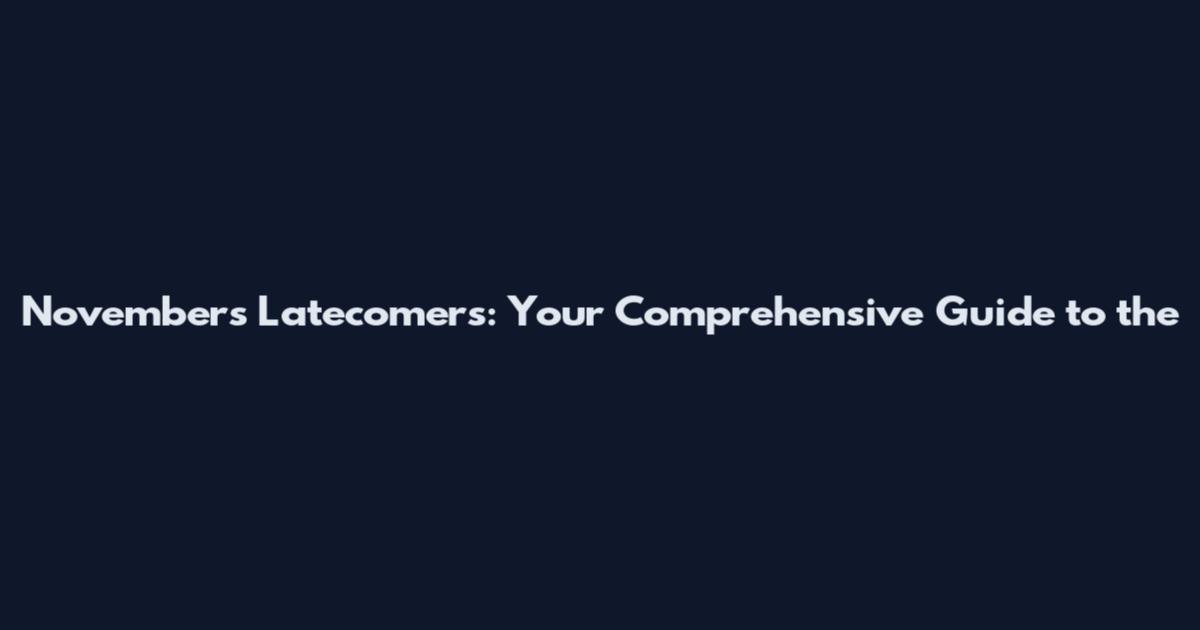 November's Latecomers: Your Comprehensive Guide to the
