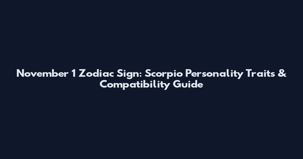 November 1 Zodiac Sign: Scorpio Personality Traits & Compatibility Guide