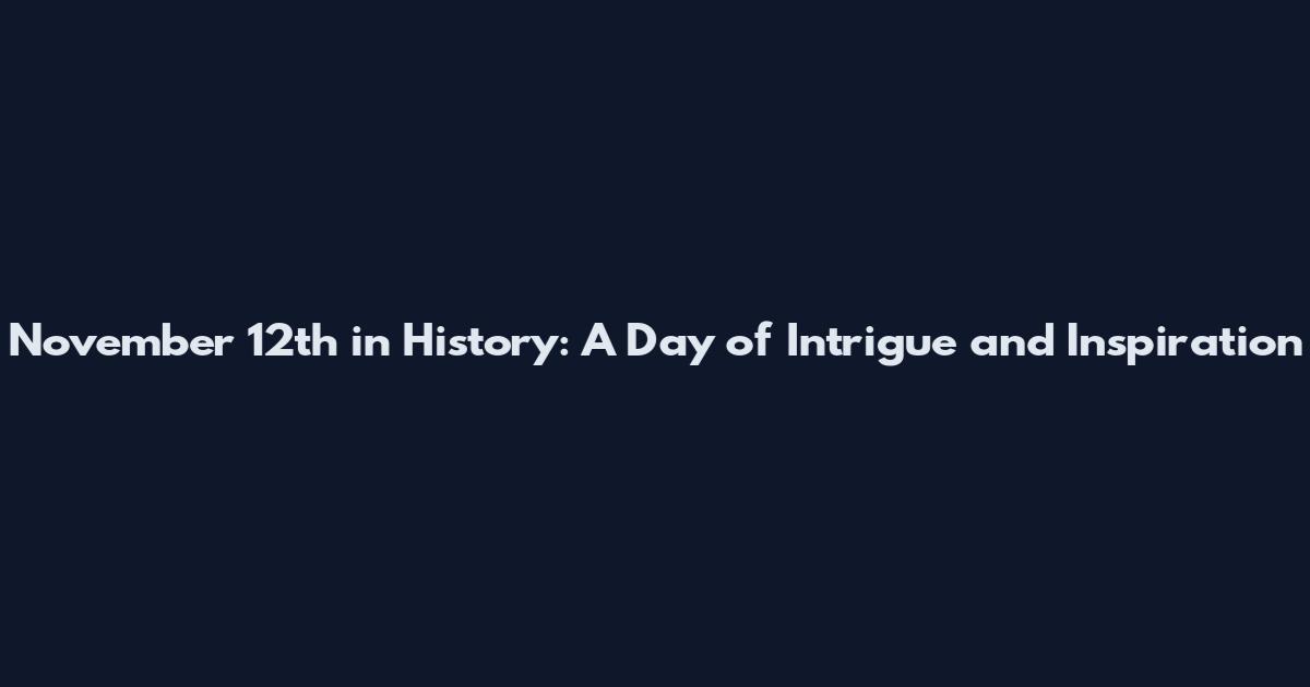 November 12th in History: A Day of Intrigue and Inspiration