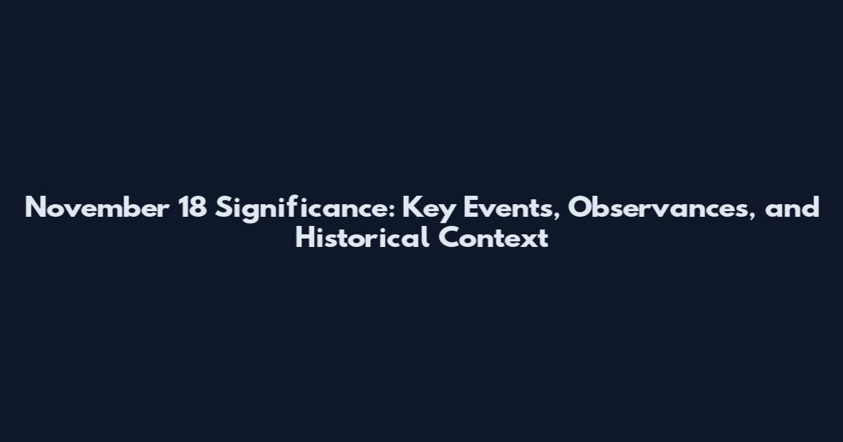 November 18 Significance: Key Events, Observances, and Historical Context