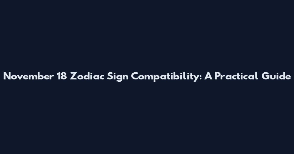 November 18 Zodiac Sign Compatibility: A Practical Guide