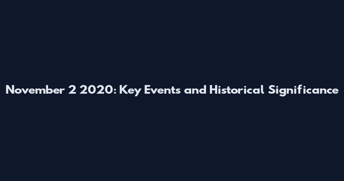 November 2 2020: Key Events and Historical Significance