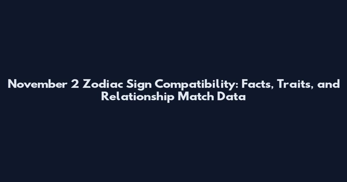 November 2 Zodiac Sign Compatibility: Facts, Traits, and Relationship Match Data