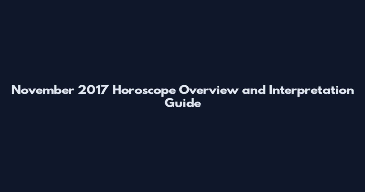 November 2017 Horoscope Overview and Interpretation Guide