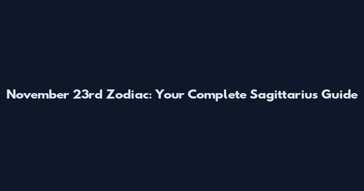 November 23rd Zodiac: Your Complete Sagittarius Guide