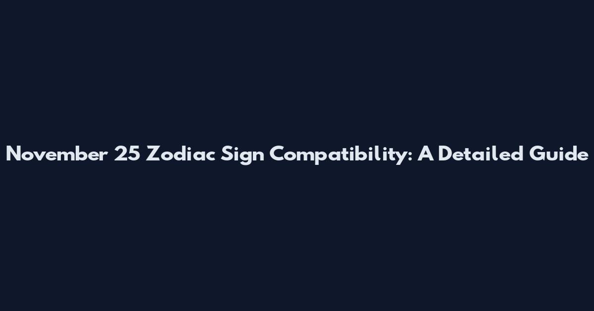 November 25 Zodiac Sign Compatibility: A Detailed Guide