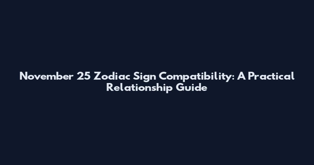 November 25 Zodiac Sign Compatibility: A Practical Relationship Guide