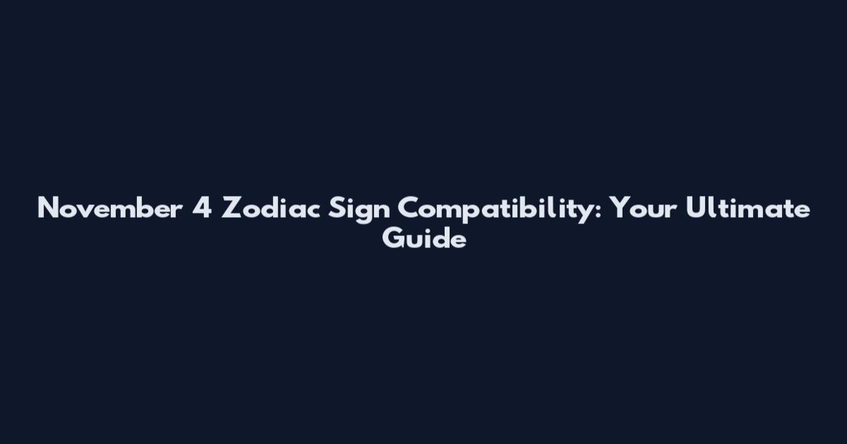 November 4 Zodiac Sign Compatibility: Your Ultimate Guide