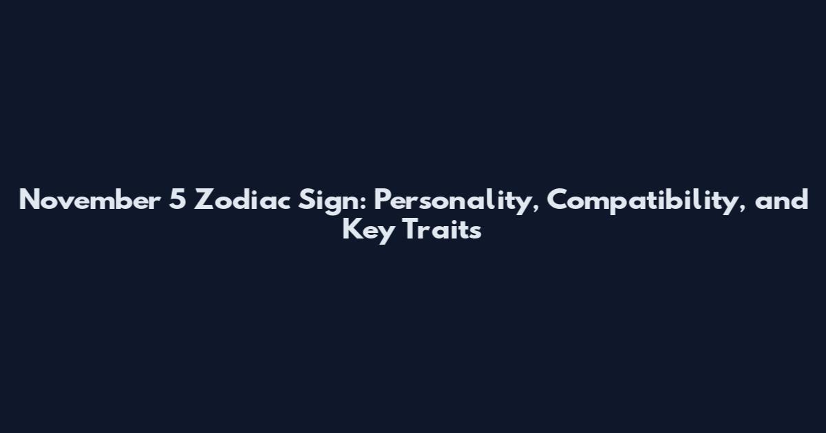 November 5 Zodiac Sign: Personality, Compatibility, and Key Traits