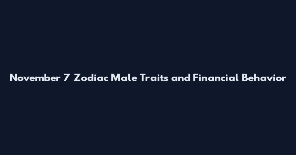 November 7 Zodiac Male Traits and Financial Behavior