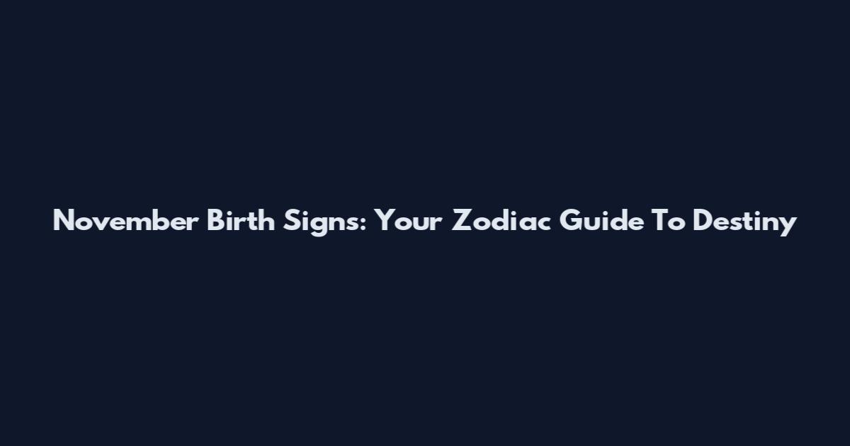 November Birth Signs: Your Zodiac Guide To Destiny