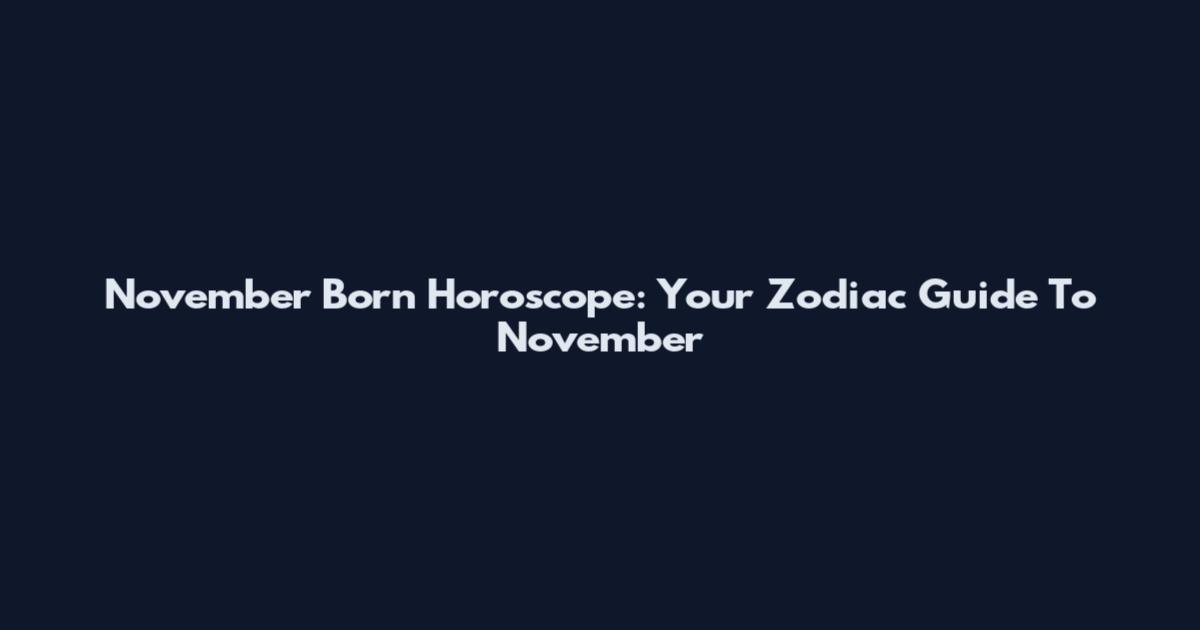 November Born Horoscope: Your Zodiac Guide To November