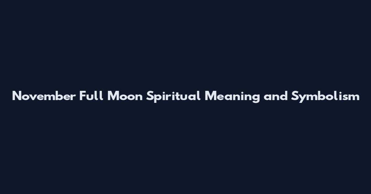 November Full Moon Spiritual Meaning and Symbolism