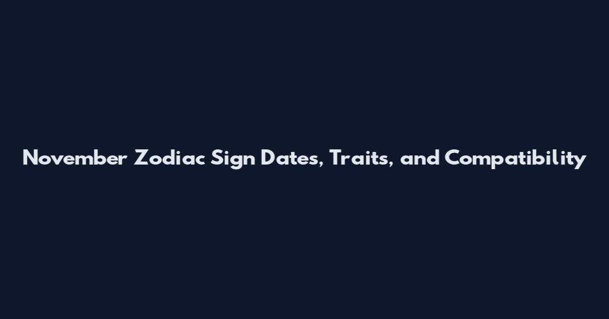 November Zodiac Sign Dates, Traits, and Compatibility