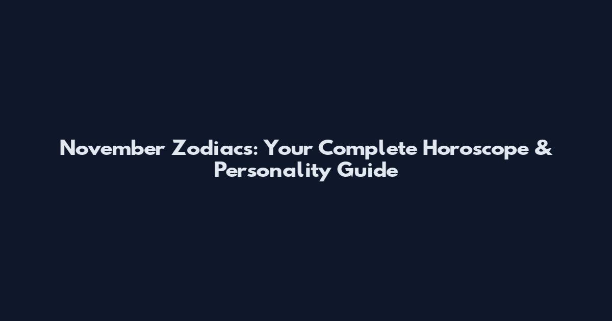 November Zodiacs: Your Complete Horoscope & Personality Guide