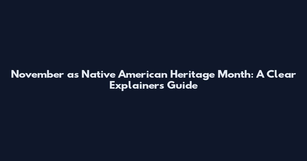 November as Native American Heritage Month: A Clear Explainers Guide