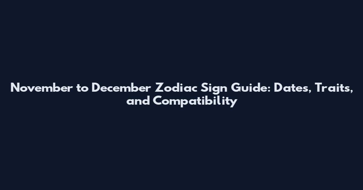 November to December Zodiac Sign Guide: Dates, Traits, and Compatibility