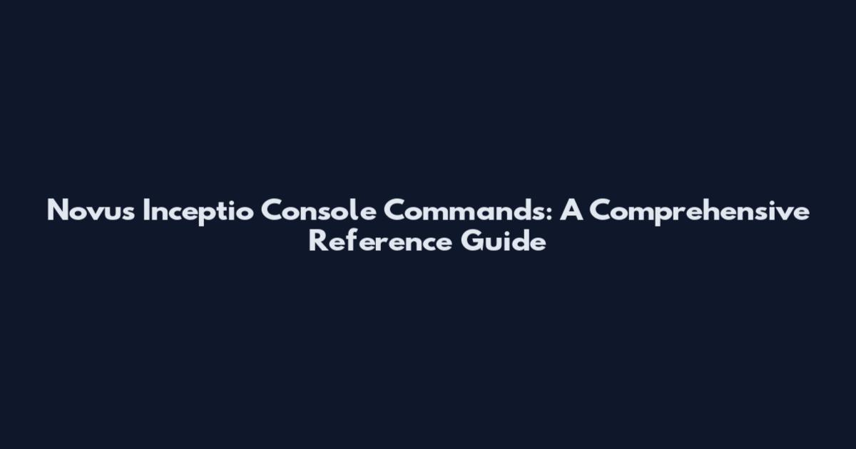 Novus Inceptio Console Commands: A Comprehensive Reference Guide