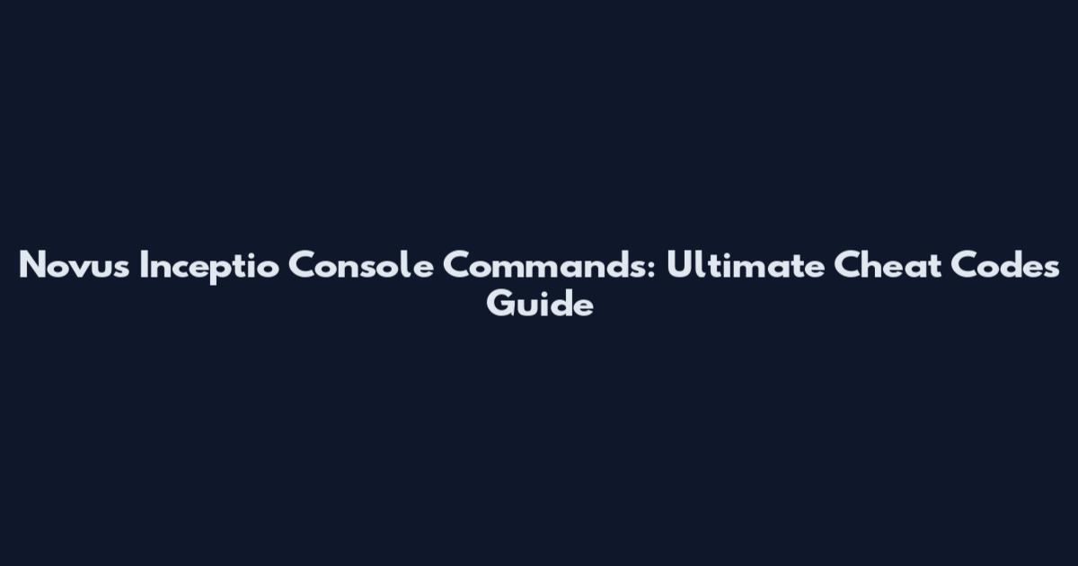 Novus Inceptio Console Commands: Ultimate Cheat Codes Guide