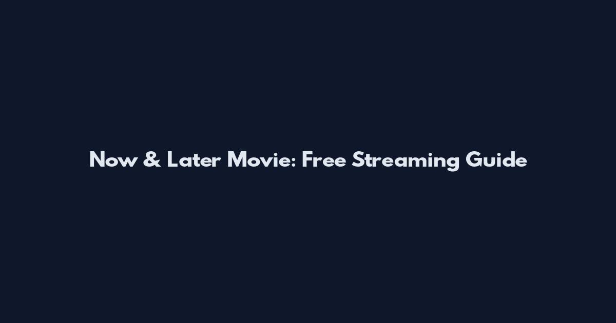 Now & Later Movie: Free Streaming Guide