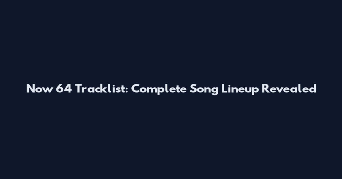 Now 64 Tracklist: Complete Song Lineup Revealed