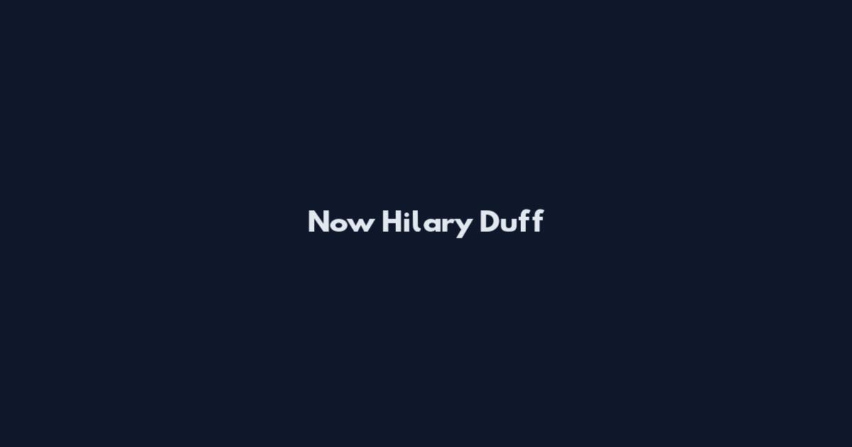 Now Hilary Duff