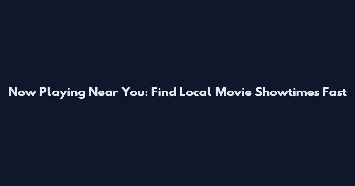 Now Playing Near You: Find Local Movie Showtimes Fast