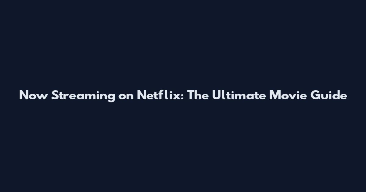Now Streaming on Netflix: The Ultimate Movie Guide