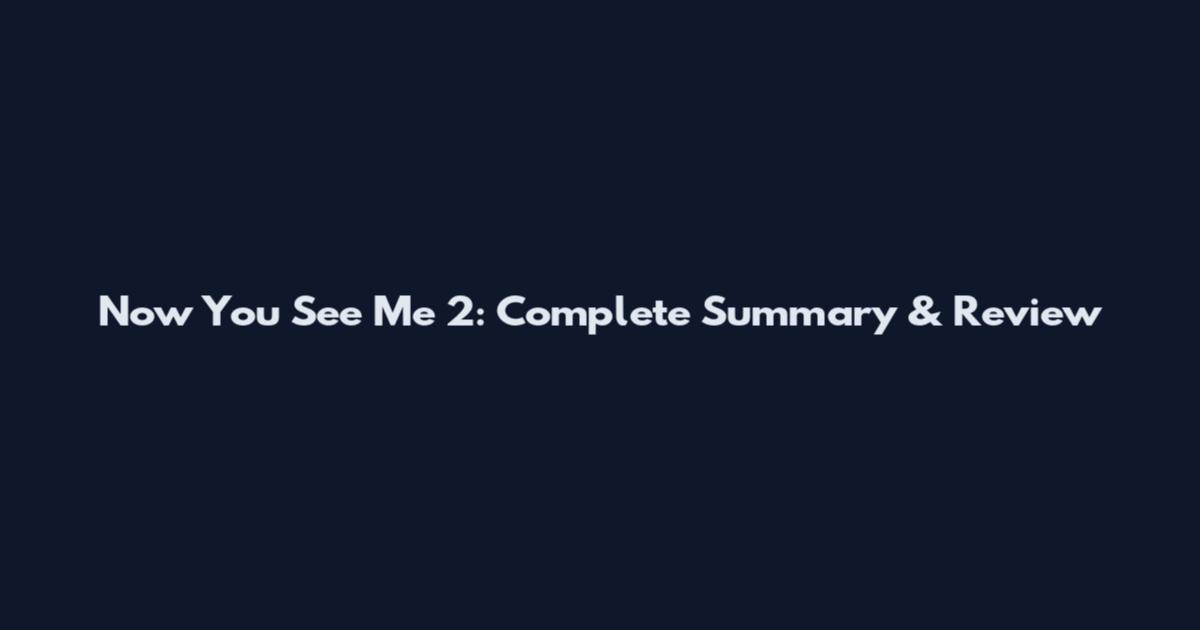 Now You See Me 2: Complete Summary & Review