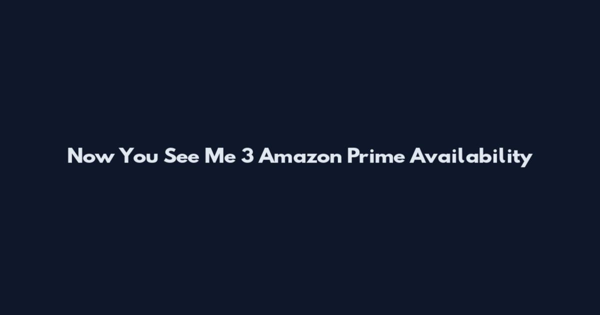 Now You See Me 3 Amazon Prime Availability