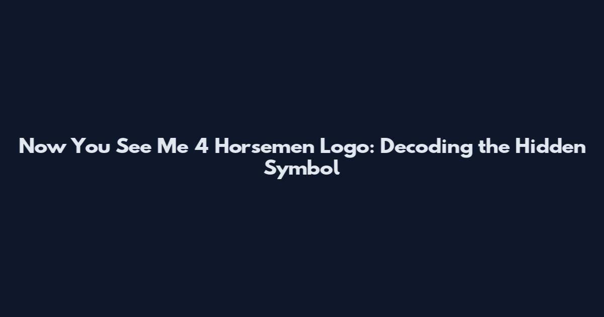 Now You See Me 4 Horsemen Logo: Decoding the Hidden Symbol