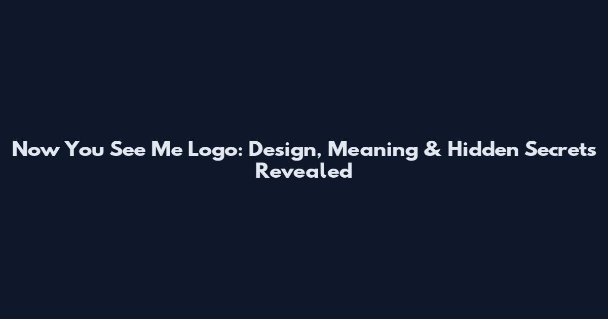 Now You See Me Logo: Design, Meaning & Hidden Secrets Revealed