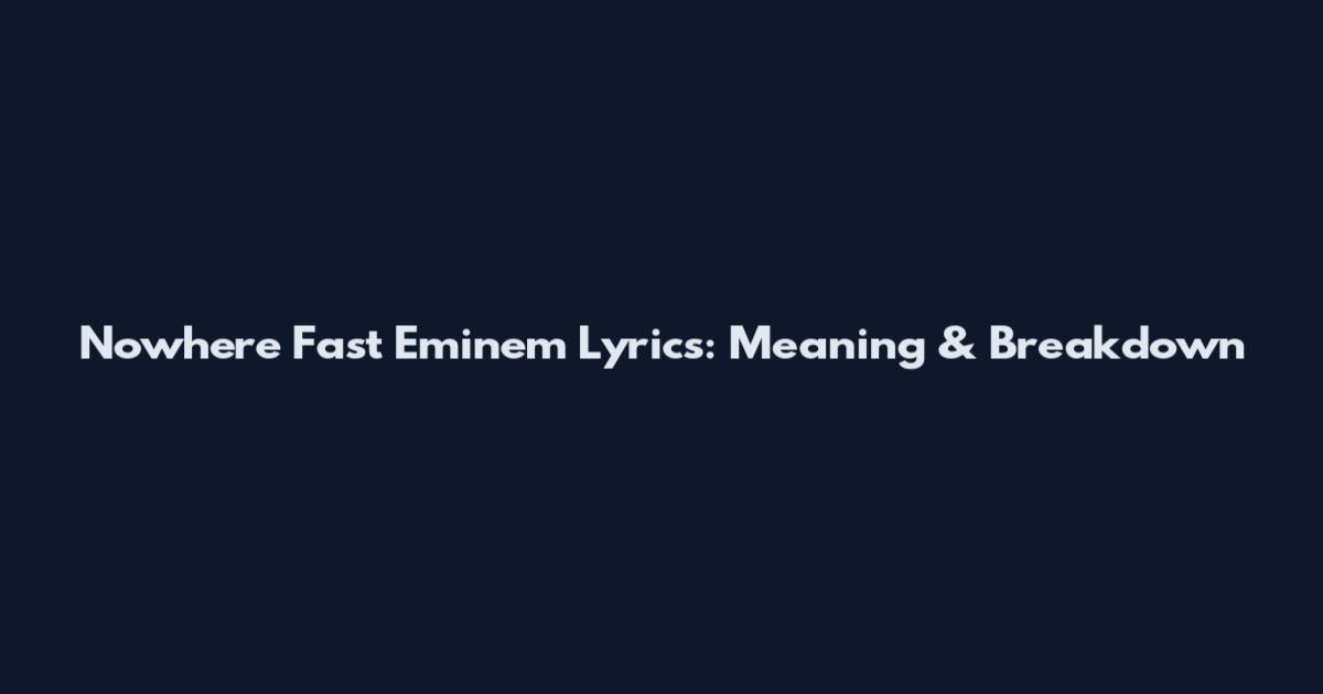 Nowhere Fast Eminem Lyrics: Meaning & Breakdown