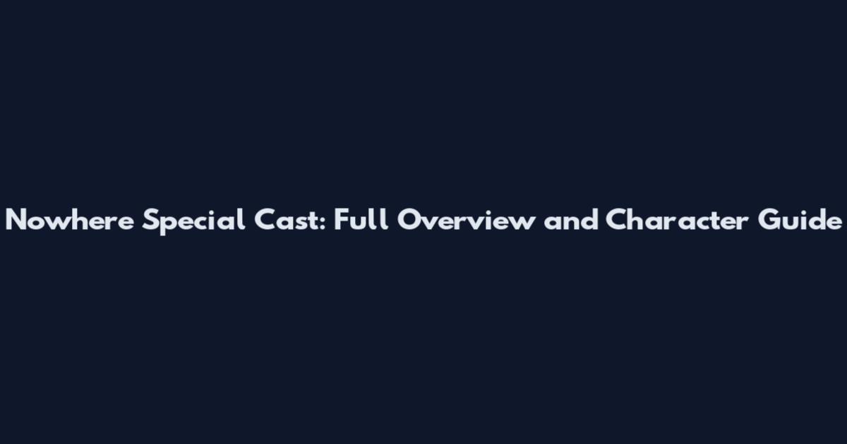 Nowhere Special Cast: Full Overview and Character Guide