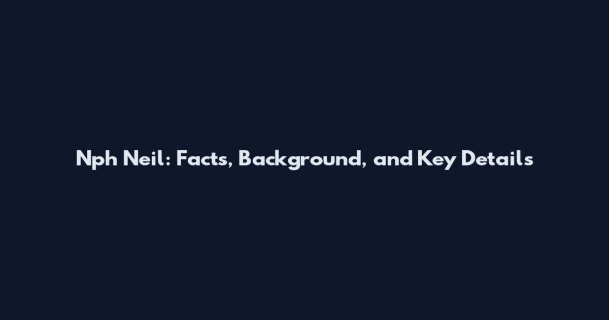 Nph Neil: Facts, Background, and Key Details