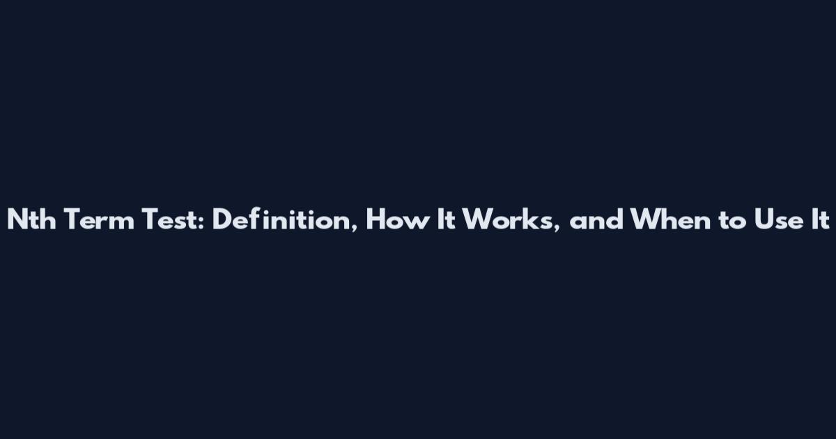 Nth Term Test: Definition, How It Works, and When to Use It
