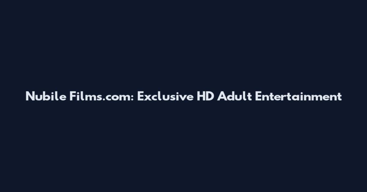 Nubile Films.com: Exclusive HD Adult Entertainment