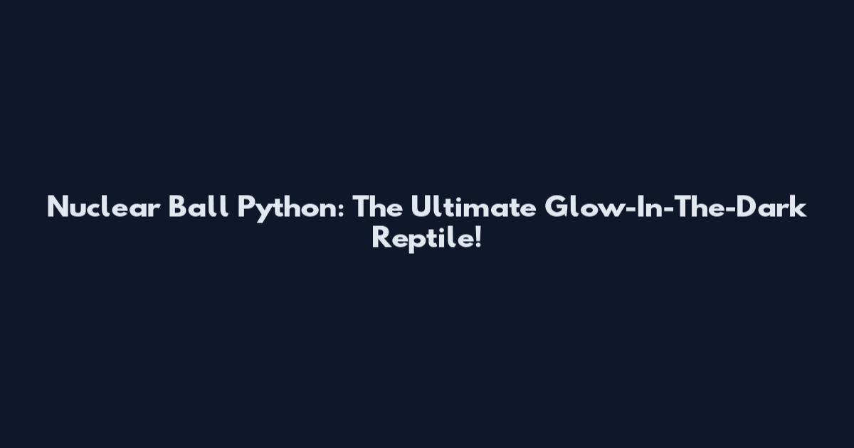 Nuclear Ball Python: The Ultimate Glow-In-The-Dark Reptile!