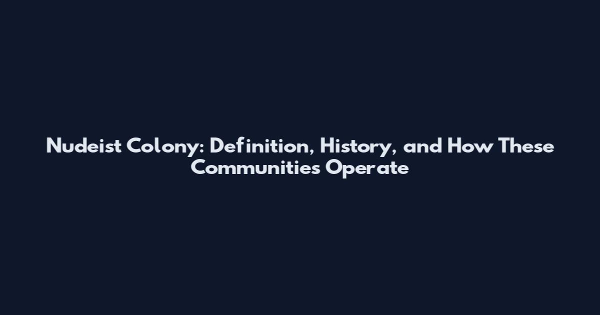 Nudeist Colony: Definition, History, and How These Communities Operate