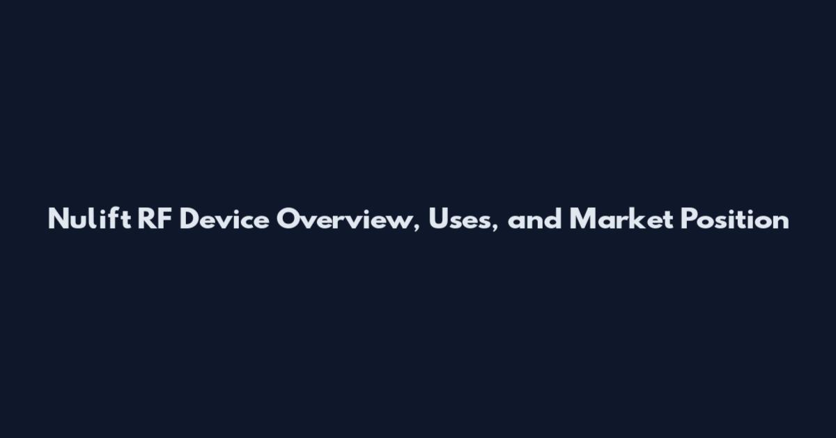 Nulift RF Device Overview, Uses, and Market Position