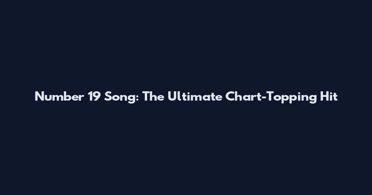Number 19 Song: The Ultimate Chart-Topping Hit