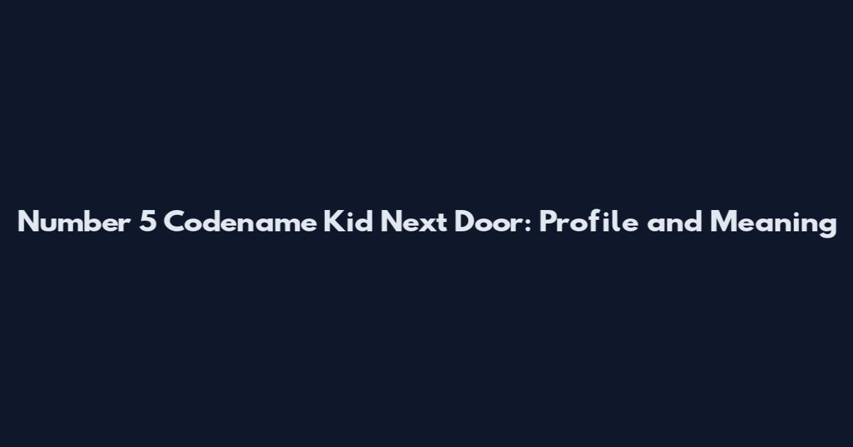 Number 5 Codename Kid Next Door: Profile and Meaning