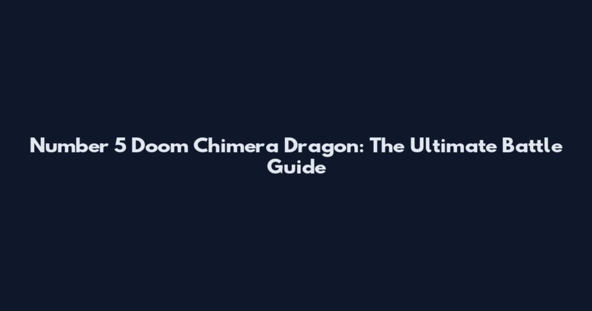 Number 5 Doom Chimera Dragon: The Ultimate Battle Guide