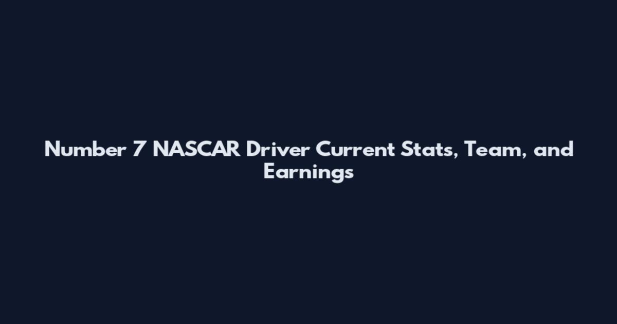 Number 7 NASCAR Driver Current Stats, Team, and Earnings